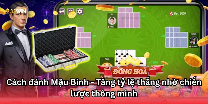 Cách đánh Mậu Binh - Tăng tỷ lệ thắng nhờ chiến lược thông minh